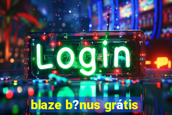 blaze b?nus grátis