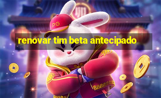 renovar tim beta antecipado