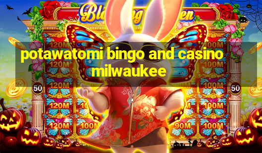 potawatomi bingo and casino milwaukee