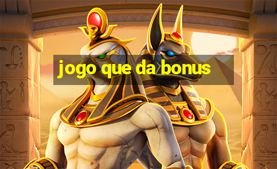 jogo que da bonus