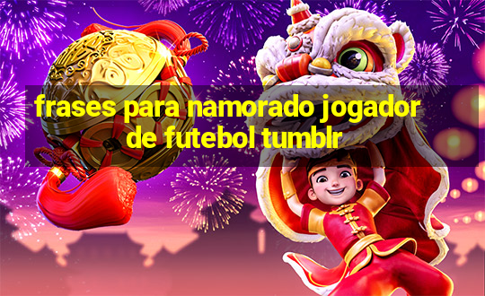 frases para namorado jogador de futebol tumblr