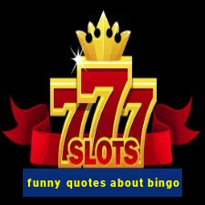 funny quotes about bingo