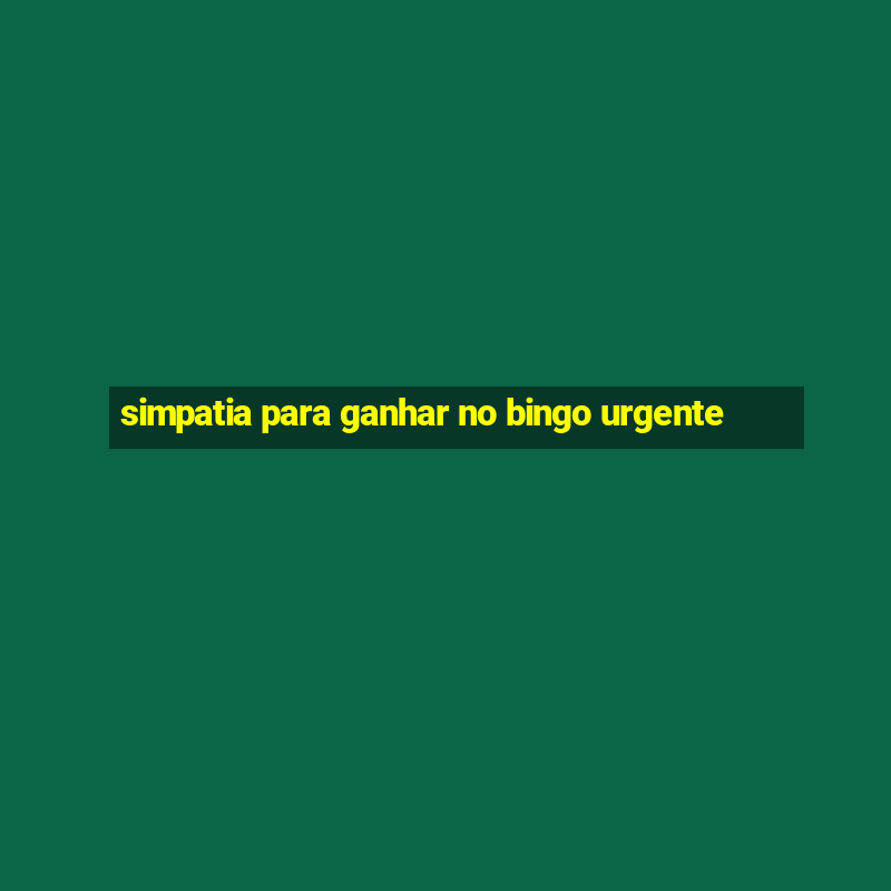 simpatia para ganhar no bingo urgente