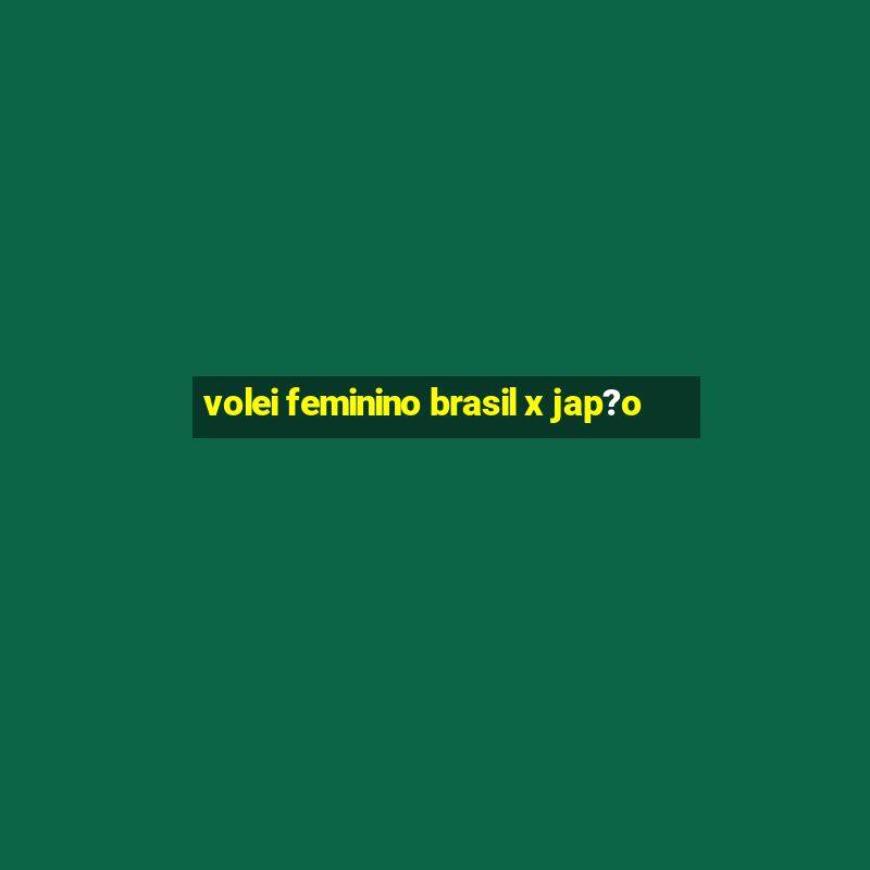 volei feminino brasil x jap?o