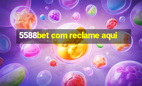 5588bet com reclame aqui