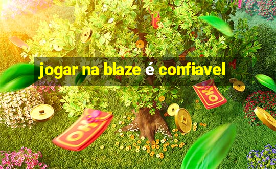 jogar na blaze é confiavel