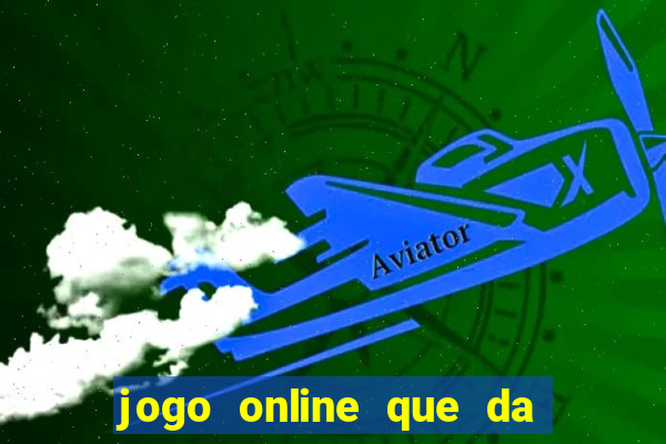 jogo online que da dinheiro de verdade