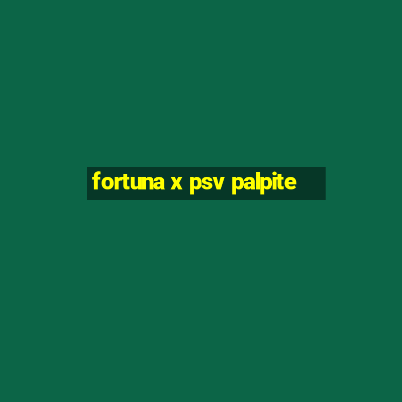 fortuna x psv palpite