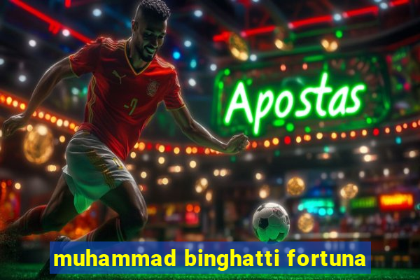 muhammad binghatti fortuna