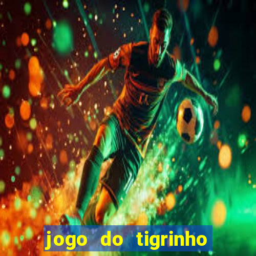 jogo do tigrinho da dinheiro mesmo