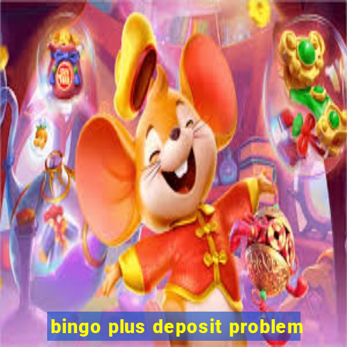 bingo plus deposit problem