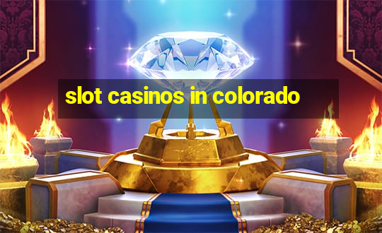 slot casinos in colorado