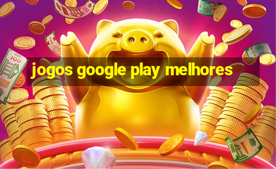 jogos google play melhores