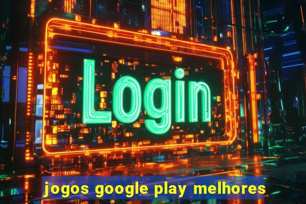 jogos google play melhores