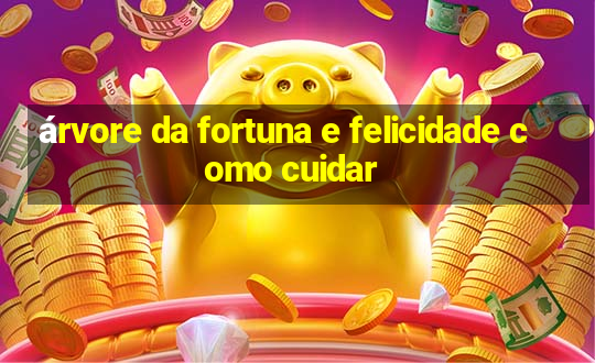 árvore da fortuna e felicidade como cuidar