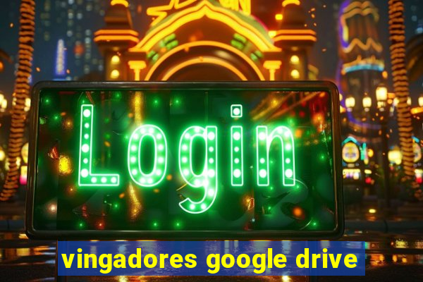 vingadores google drive