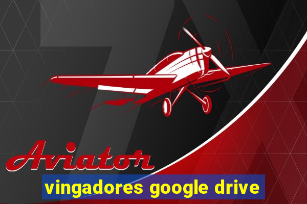 vingadores google drive