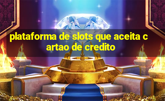 plataforma de slots que aceita cartao de credito