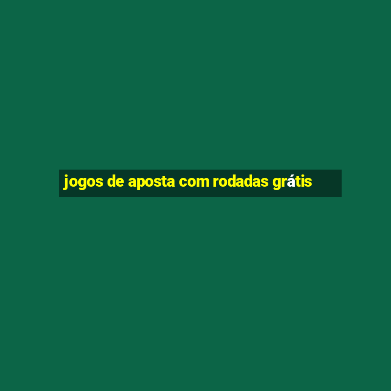 jogos de aposta com rodadas grátis