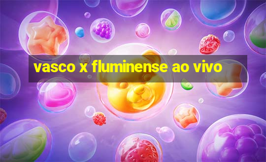 vasco x fluminense ao vivo