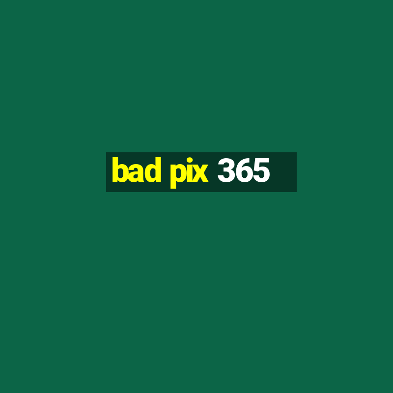 bad pix 365