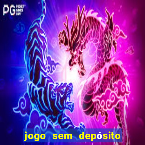 jogo sem depósito que ganha dinheiro