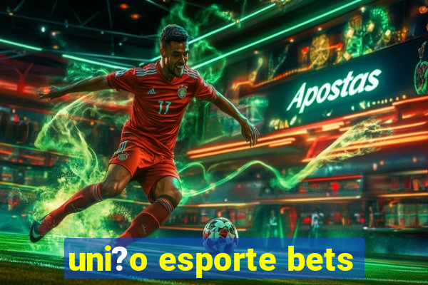 uni?o esporte bets