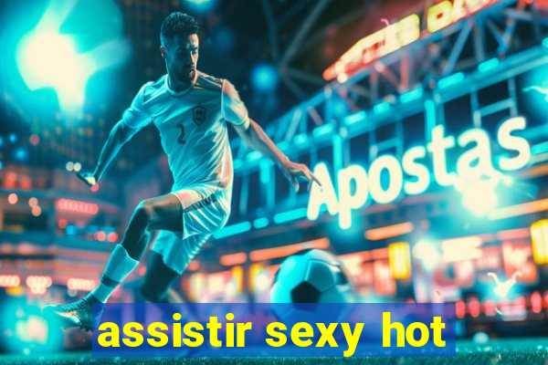 assistir sexy hot