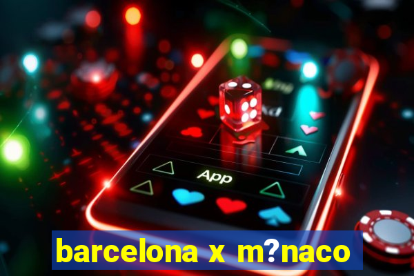 barcelona x m?naco