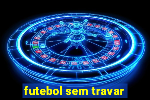 futebol sem travar