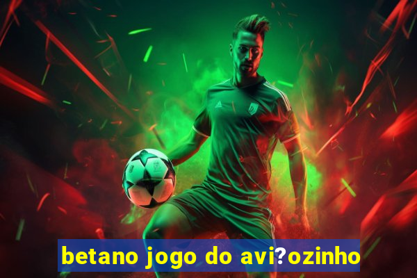 betano jogo do avi?ozinho