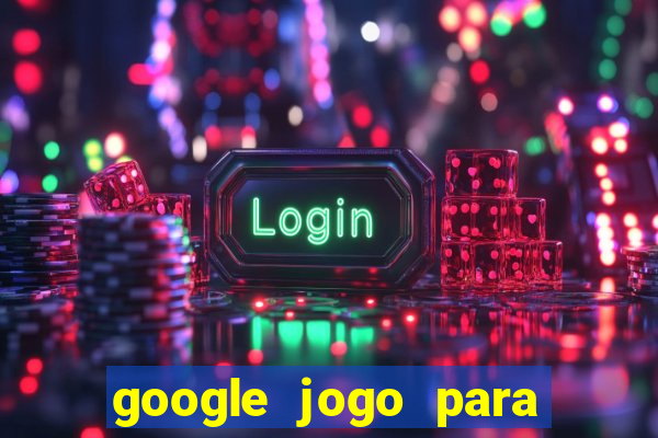 google jogo para ganhar dinheiro