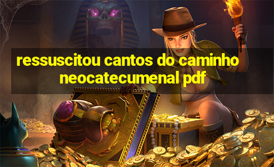 ressuscitou cantos do caminho neocatecumenal pdf