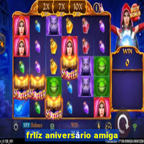 frliz aniversário amiga