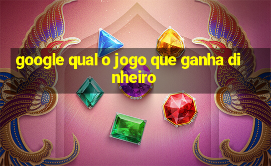 google qual o jogo que ganha dinheiro