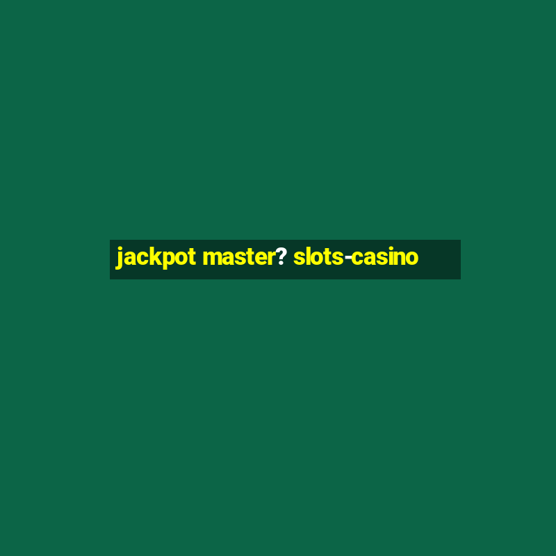 jackpot master? slots-casino