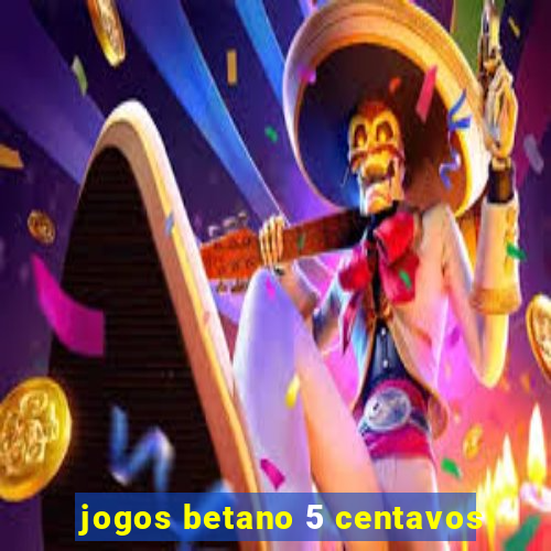 jogos betano 5 centavos