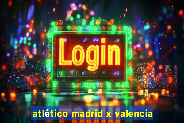 atlético madrid x valencia