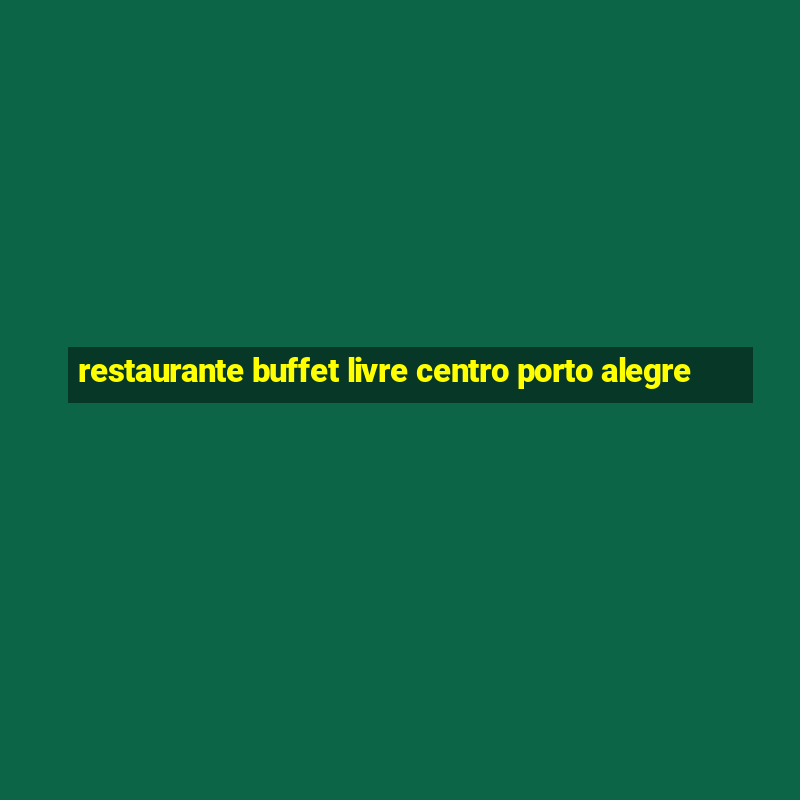 restaurante buffet livre centro porto alegre