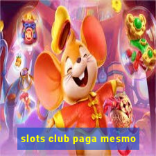 slots club paga mesmo