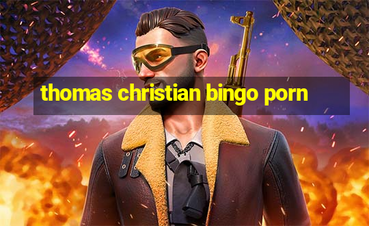 thomas christian bingo porn