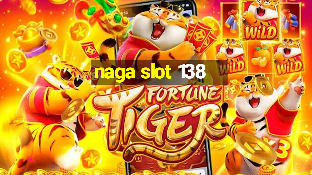 naga slot 138