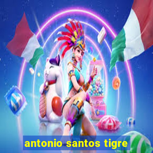 antonio santos tigre