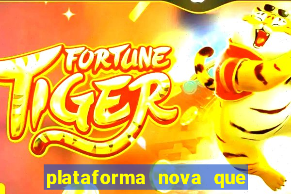 plataforma nova que da bonus