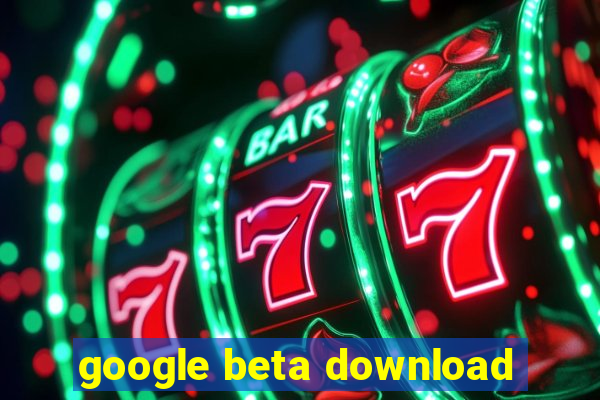 google beta download