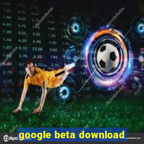 google beta download