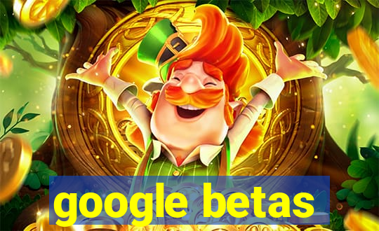 google betas