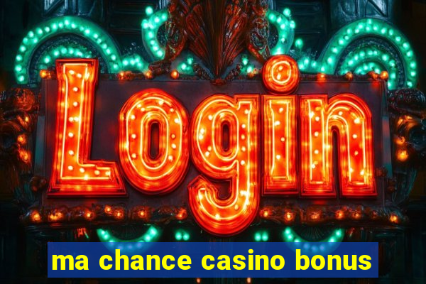 ma chance casino bonus