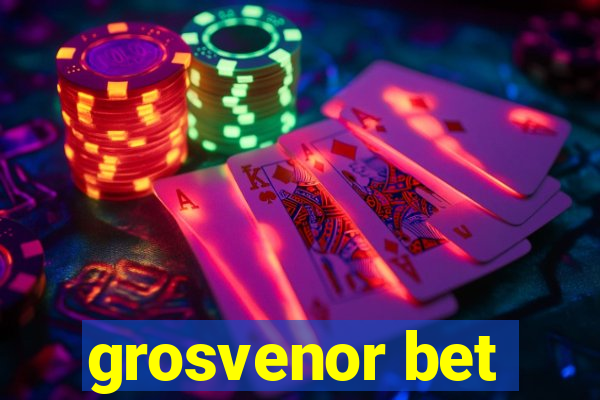 grosvenor bet