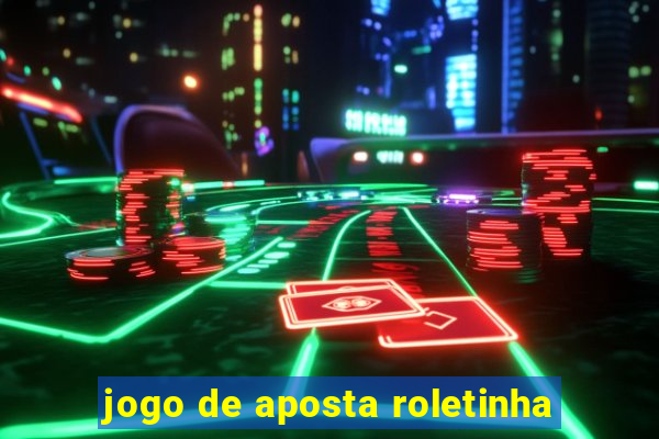 jogo de aposta roletinha